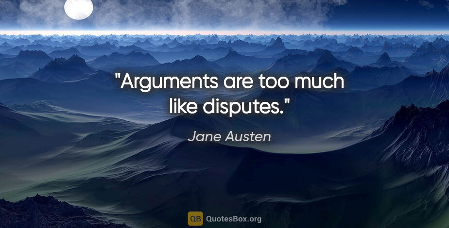 Jane Austen quote: "Arguments are too much like disputes."