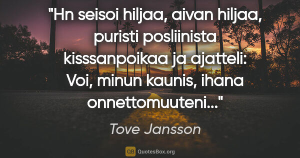 Tove Jansson quote: "Hn seisoi hiljaa, aivan hiljaa, puristi posliinista..."