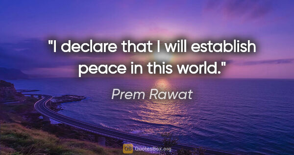 Prem Rawat quote: "I declare that I will establish peace in this world."