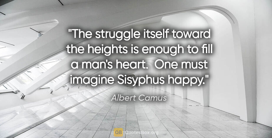 Albert Camus quote: "The struggle itself toward the heights is enough to fill a..."