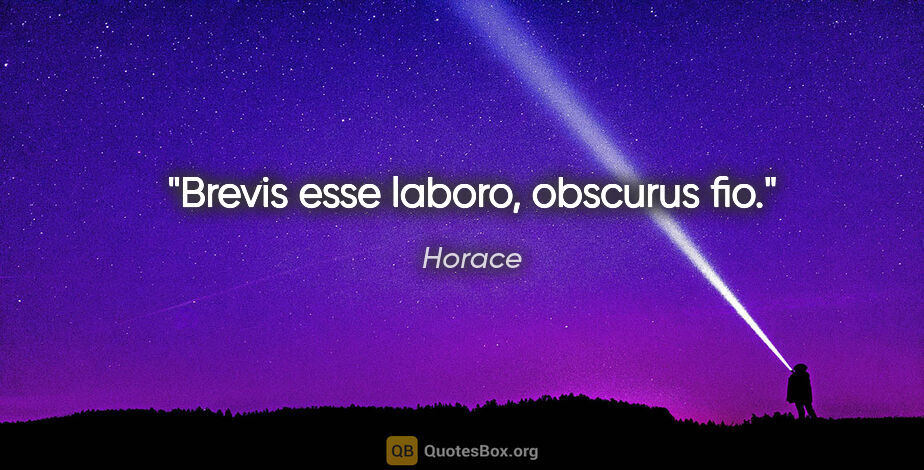 Horace quote: "Brevis esse laboro, obscurus fio."