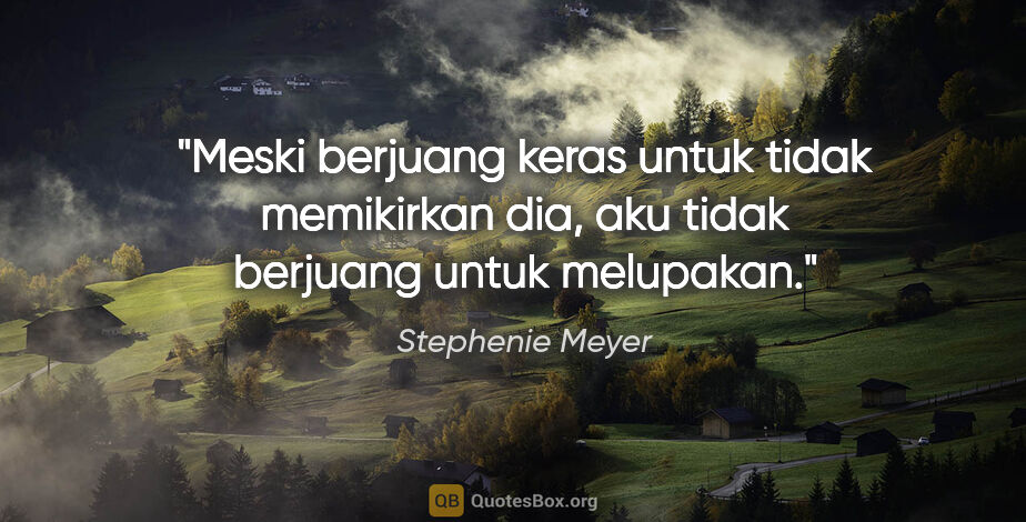 Stephenie Meyer quote: "Meski berjuang keras untuk tidak memikirkan dia, aku tidak..."