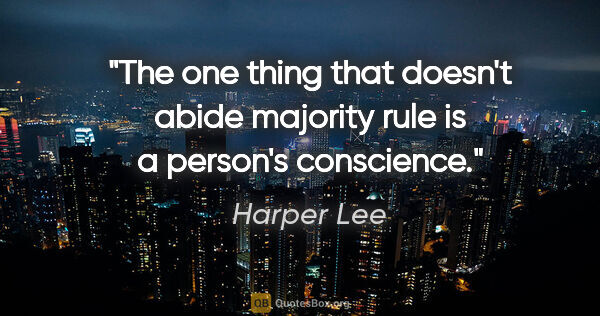 Harper Lee quote: "The one thing that doesn't abide majority rule is a person's..."