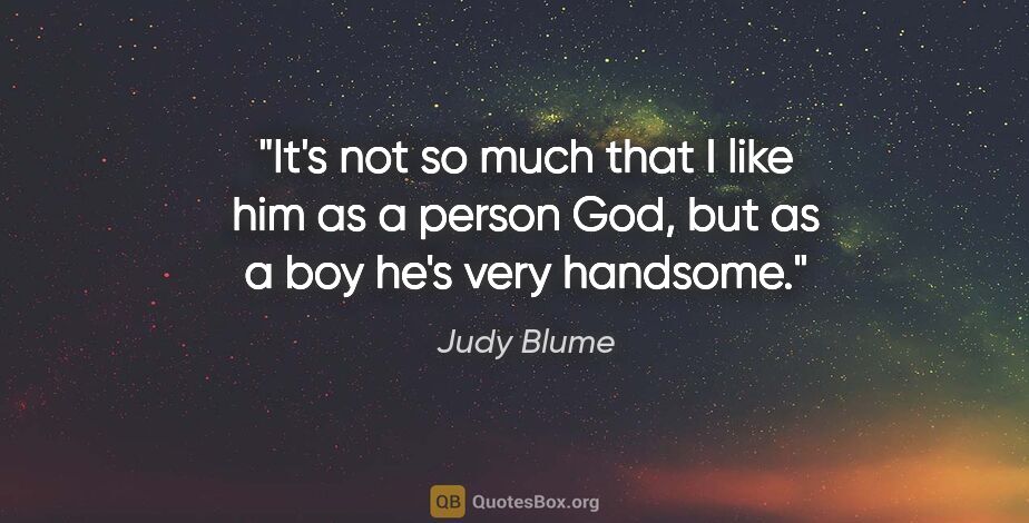 Judy Blume quote: "It's not so much that I like him as a person God, but as a boy..."