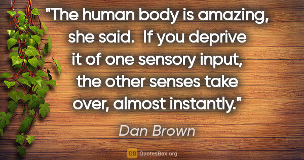 Dan Brown quote: "The human body is amazing," she said.  If you deprive it of..."