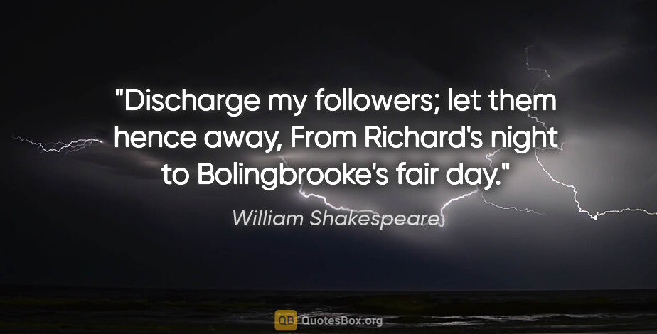 William Shakespeare quote: "Discharge my followers; let them hence away, From Richard's..."