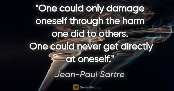 Jean-Paul Sartre quote: "One could only damage oneself through the harm one did to..."