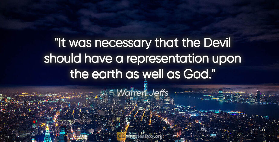 Warren Jeffs quote: "It was necessary that the Devil should have a representation..."