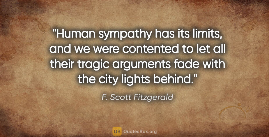 F. Scott Fitzgerald quote: "Human sympathy has its limits, and we were contented to let..."
