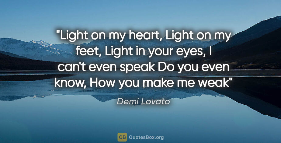 Demi Lovato quote: "Light on my heart, Light on my feet, Light in your eyes, I..."