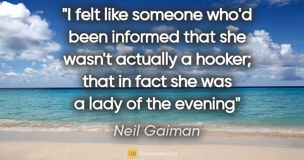 Neil Gaiman quote: "I felt like someone who'd been informed that she wasn't..."