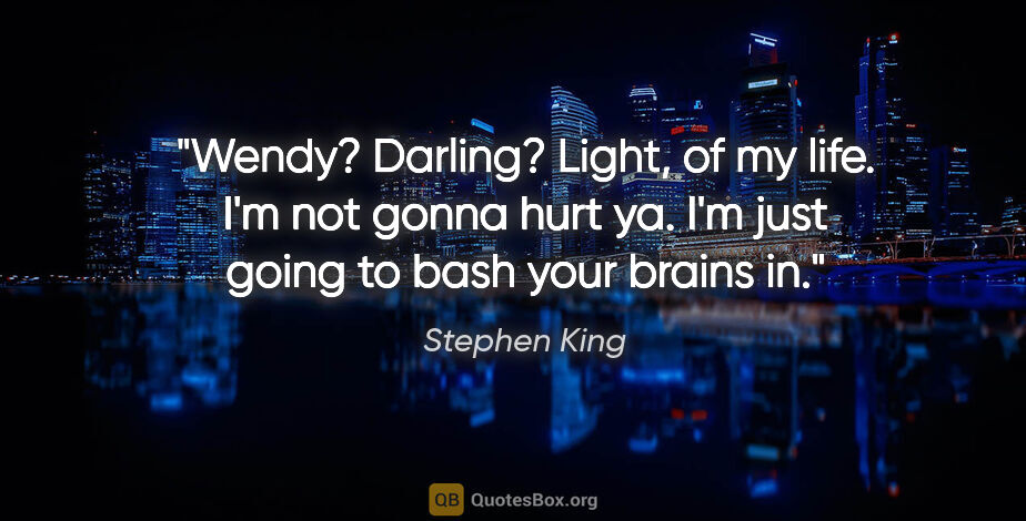 Stephen King quote: "Wendy? Darling? Light, of my life. I'm not gonna hurt ya. I'm..."