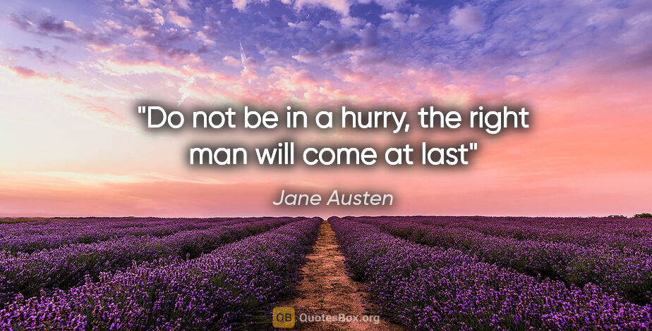 Jane Austen quote: "Do not be in a hurry, the right man will come at last"