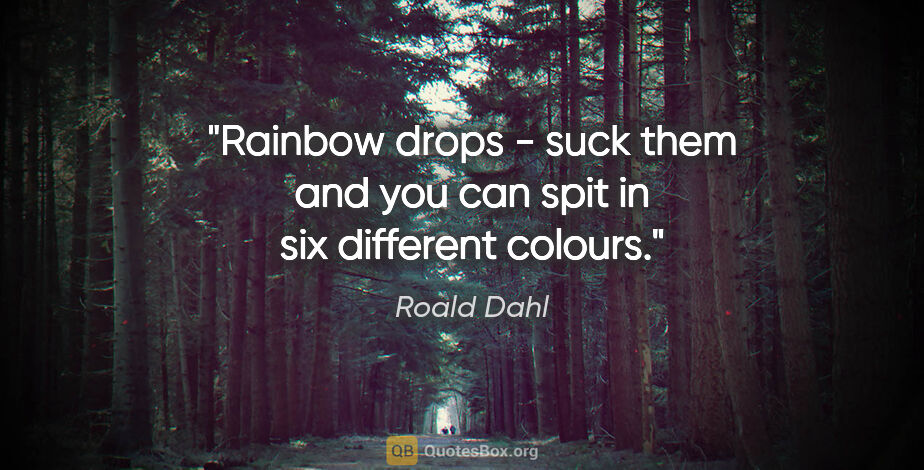 Roald Dahl quote: "Rainbow drops - suck them and you can spit in six different..."