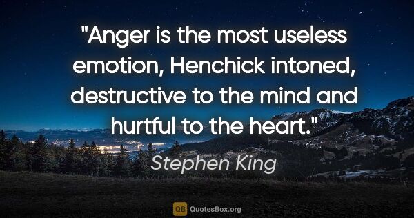 Stephen King quote: "Anger is the most useless emotion," Henchick intoned,..."