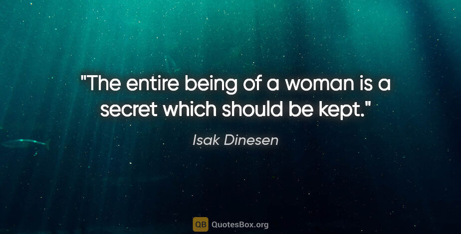 Isak Dinesen quote: "The entire being of a woman is a secret which should be kept."