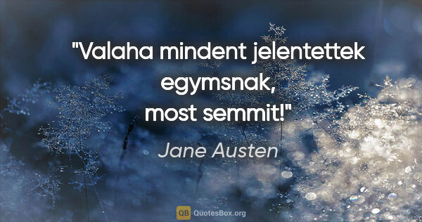 Jane Austen quote: "Valaha mindent jelentettek egymsnak, most semmit!"