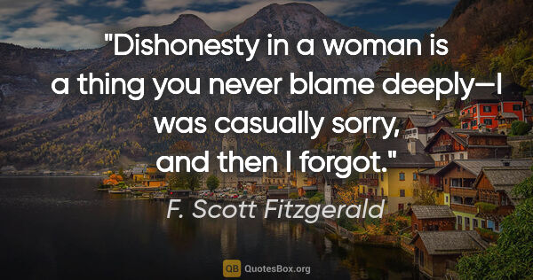 F. Scott Fitzgerald quote: "Dishonesty in a woman is a thing you never blame deeply—I was..."