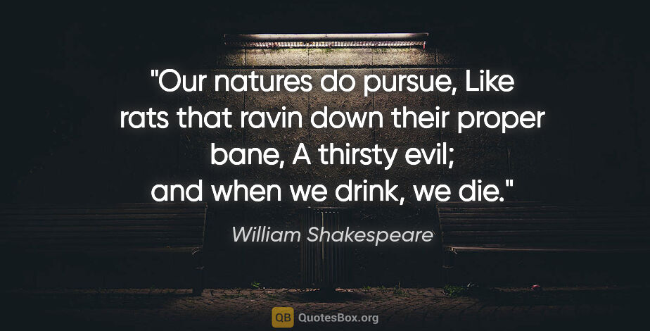 William Shakespeare quote: "Our natures do pursue, Like rats that ravin down their proper..."