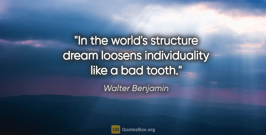 Walter Benjamin quote: "In the world's structure dream loosens individuality like a..."