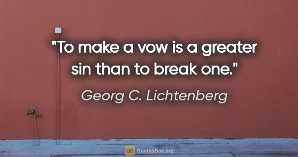 Georg C. Lichtenberg quote: "To make a vow is a greater sin than to break one."