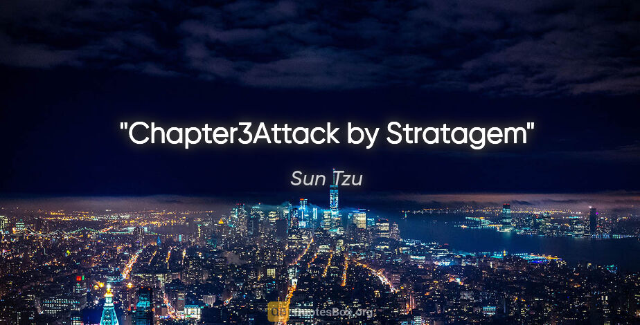 Sun Tzu quote: "Chapter3Attack by Stratagem"