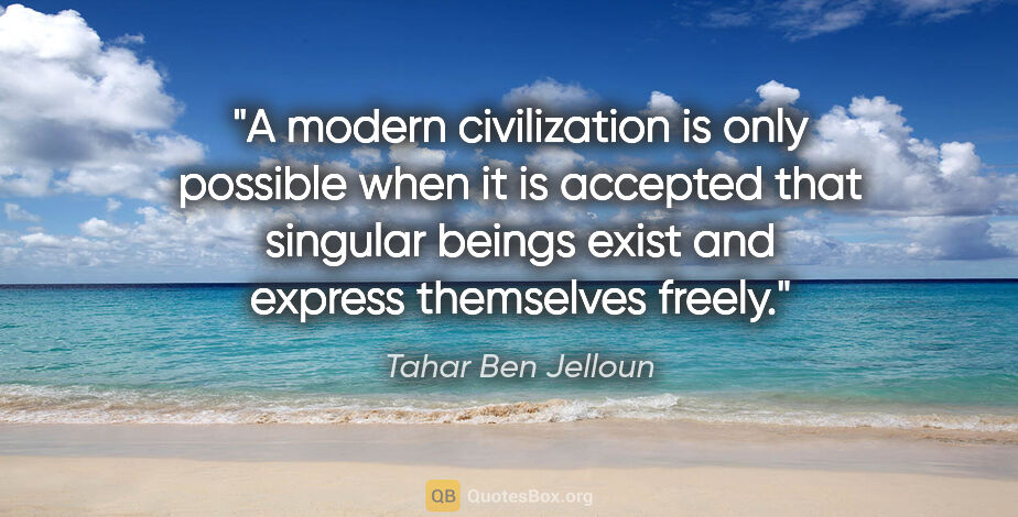 Tahar Ben Jelloun quote: "A modern civilization is only possible when it is accepted..."