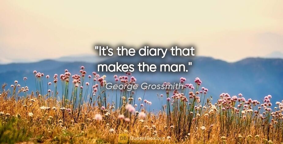 George Grossmith quote: "It's the diary that makes the man."