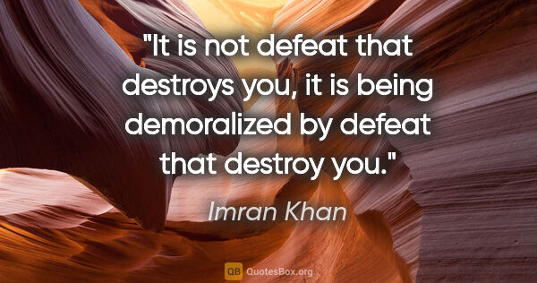 Imran Khan quote: "It is not defeat that destroys you, it is being demoralized by..."