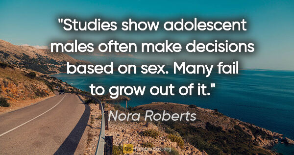 Nora Roberts quote: "Studies show adolescent males often make decisions based on..."