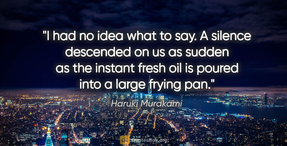 Haruki Murakami quote: "I had no idea what to say. A silence descended on us as sudden..."