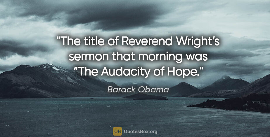 Barack Obama quote: "The title of Reverend Wright’s sermon that morning was “The..."