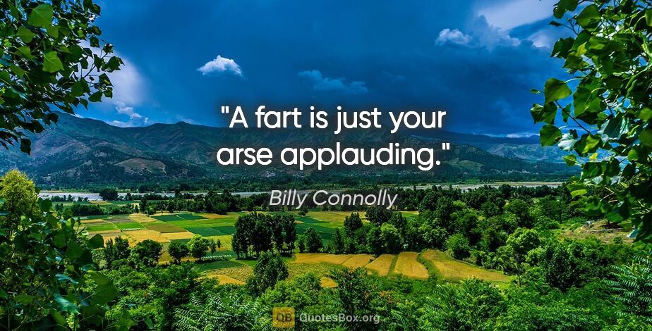 Billy Connolly quote: "A fart is just your arse applauding."