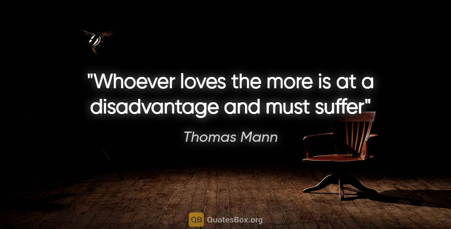 Thomas Mann quote: "Whoever loves the more is at a disadvantage and must suffer"