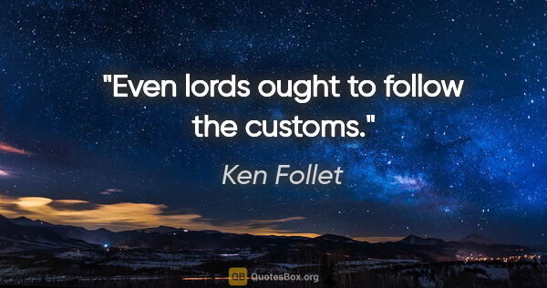 Ken Follet quote: "Even lords ought to follow the customs."