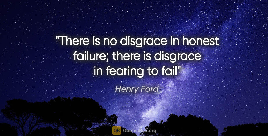Henry Ford quote: "There is no disgrace in honest failure; there is disgrace in..."