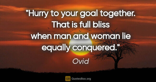 Ovid quote: "Hurry to your goal together. That is full bliss when man and..."