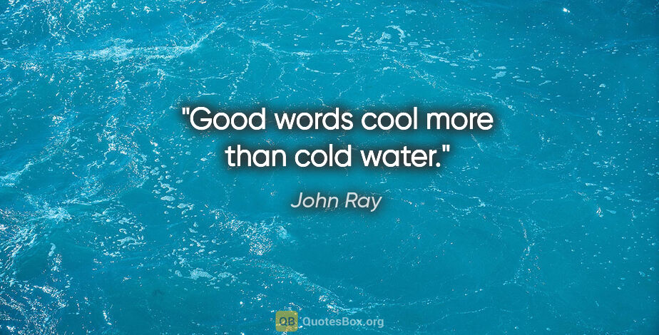 John Ray quote: "Good words cool more than cold water."