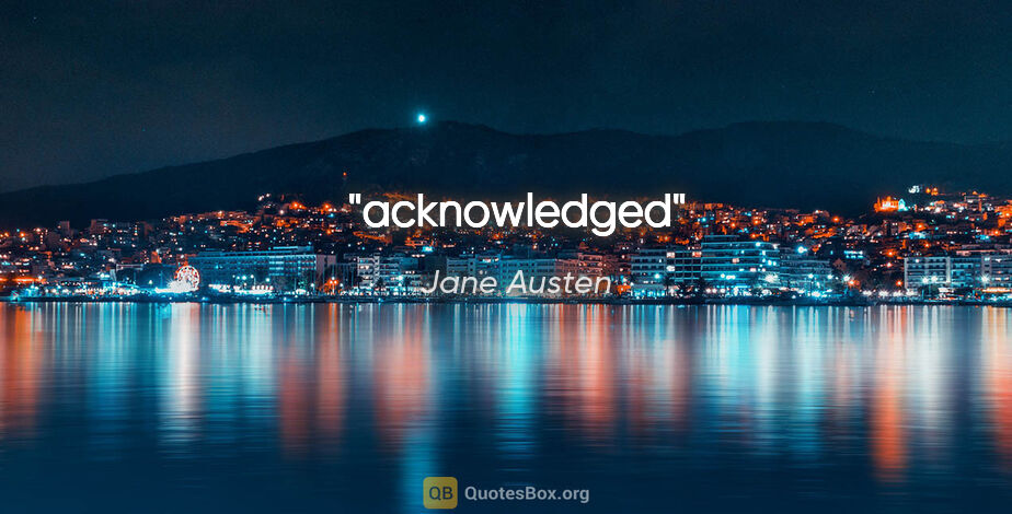 Jane Austen quote: "acknowledged"