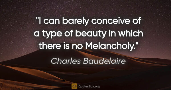 Charles Baudelaire quote: "I can barely conceive of a type of beauty in which there is no..."