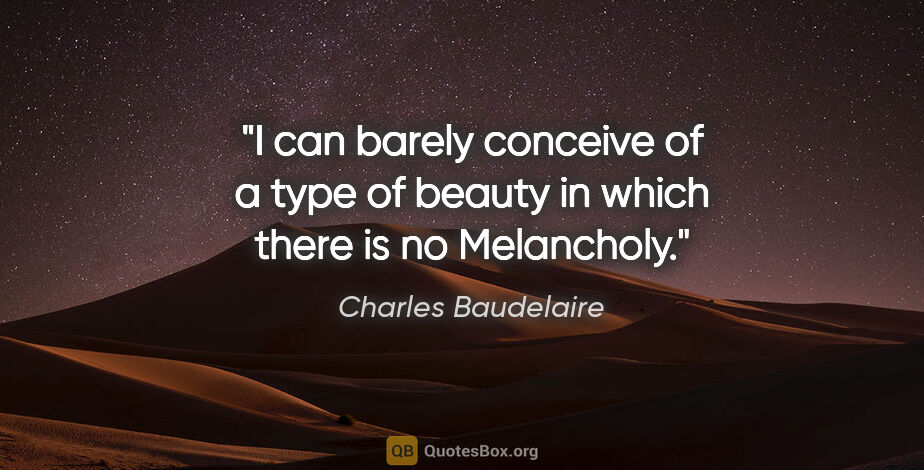 Charles Baudelaire quote: "I can barely conceive of a type of beauty in which there is no..."