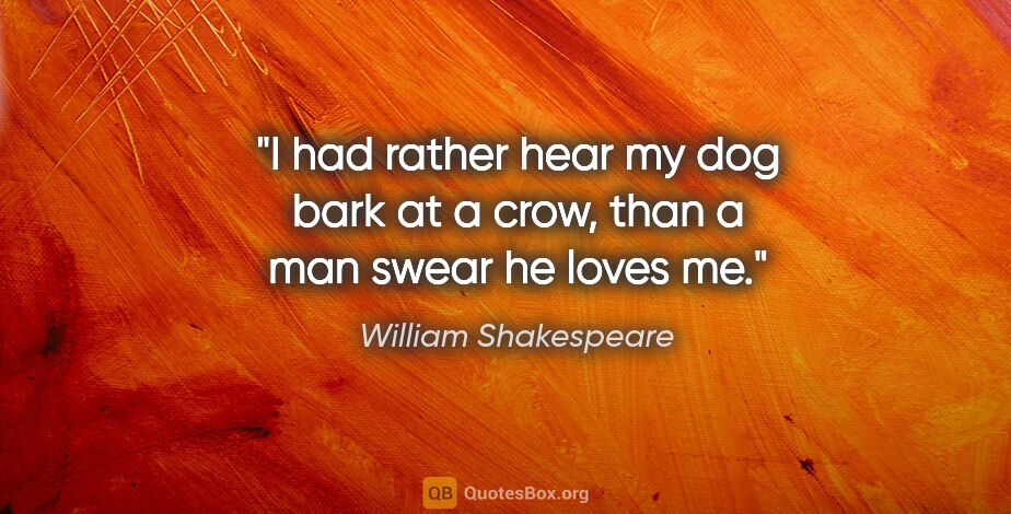 William Shakespeare quote: "I had rather hear my dog bark at a crow, than a man swear he..."