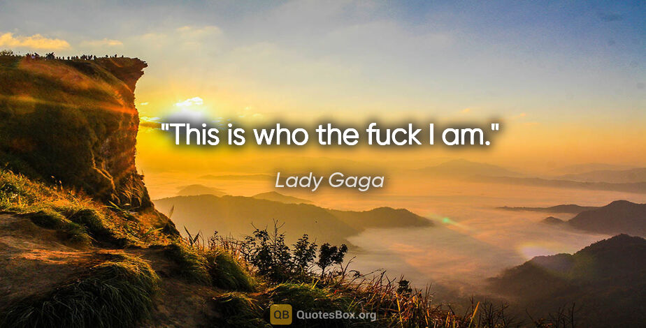 Lady Gaga quote: "This is who the fuck I am."