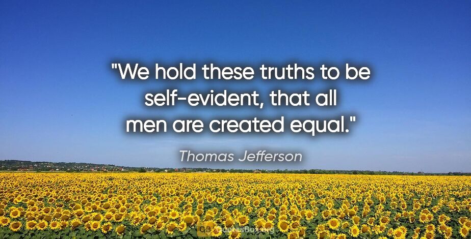 Thomas Jefferson quote: "We hold these truths to be self-evident, that all men are..."