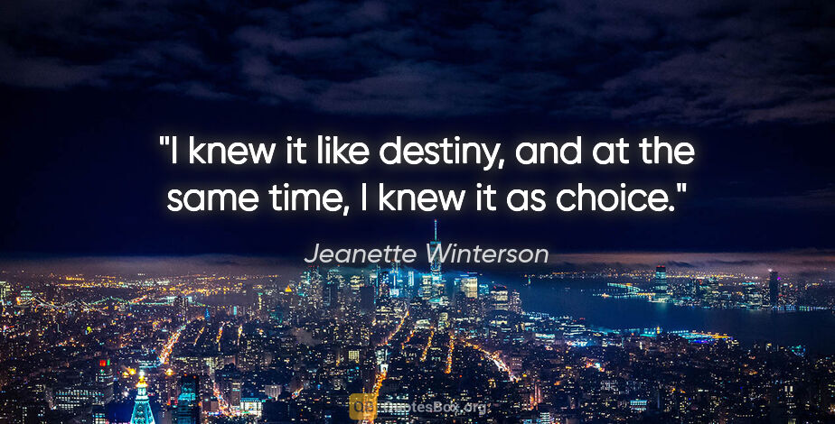 Jeanette Winterson quote: "I knew it like destiny, and at the same time, I knew it as..."