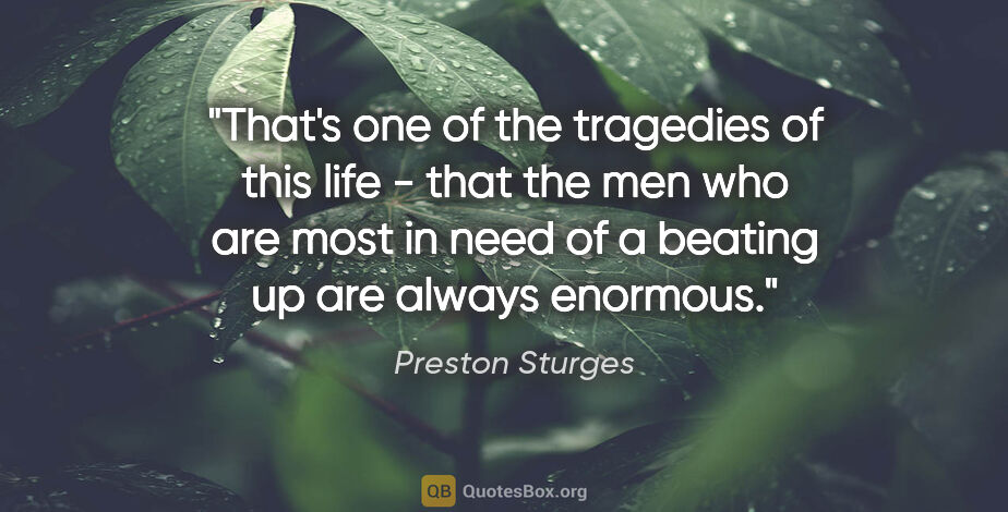 Preston Sturges quote: "That's one of the tragedies of this life - that the men who..."