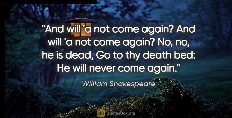 William Shakespeare quote: "And will 'a not come again? And will 'a not come again? No,..."
