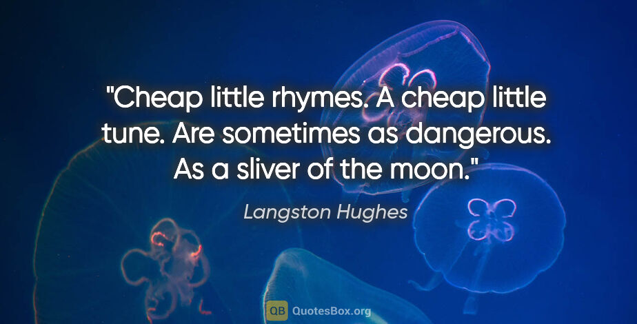 Langston Hughes quote: "Cheap little rhymes. A cheap little tune. Are sometimes as..."
