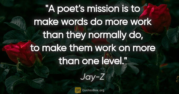 Jay-Z quote: "A poet's mission is to make words do more work than they..."