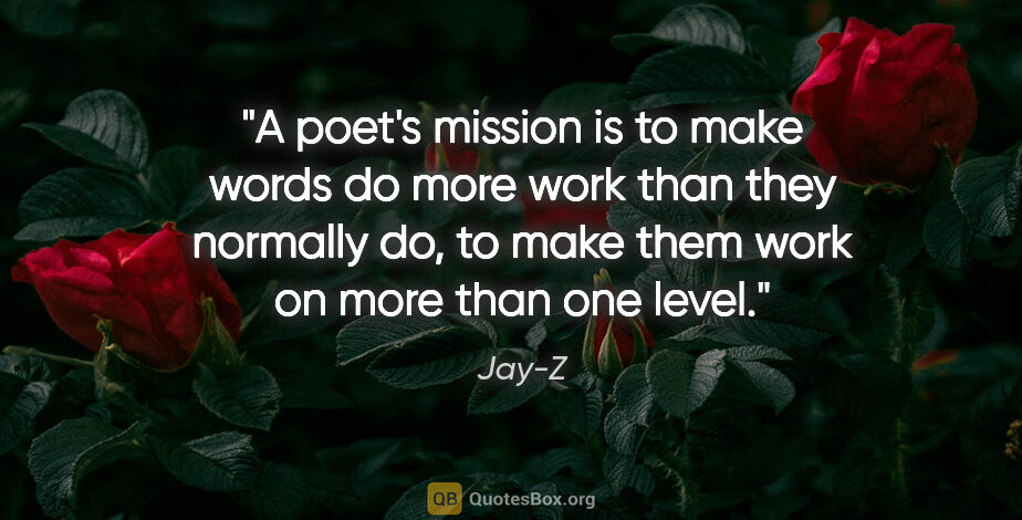 Jay-Z quote: "A poet's mission is to make words do more work than they..."